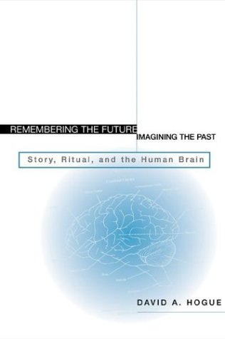 Remembering the Future, Imagining the Past: Story, Ritual, and the Human Brain book cover