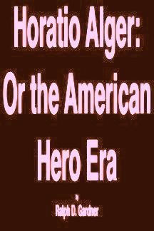 Horatio Alger: Or, the American Hero Era