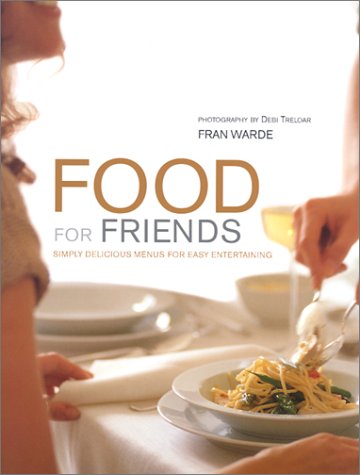 Food for Friends: Simply Delicious Menus for Easy Entertaining