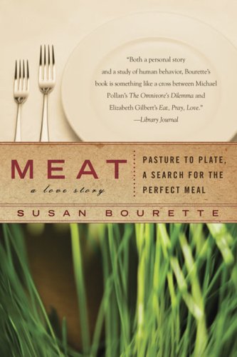 Meat: A Love Story: Pasture to Plate, a Search for the Perfect Meal book cover