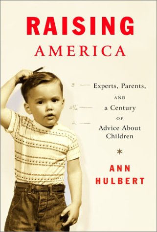 Raising America: Experts, Parents, and a Century of Advice about Children book cover