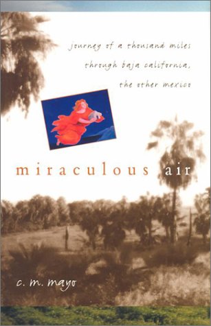 Miraculous Air: Journey of a Thousand Miles Through Baja California, the Other Mexico book cover