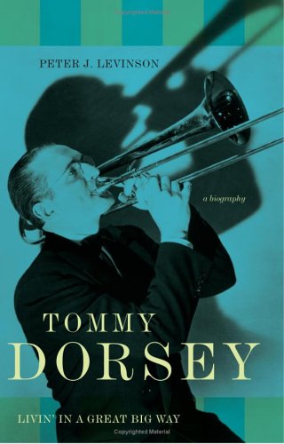 Tommy Dorsey: Livin' in a Great Big Way: A Biography book cover
