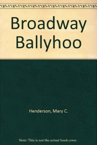 Broadway Ballyhoo: The American Theater Seen in Posters, Photographs, Magazines, Caricatures, and Programs book cover
