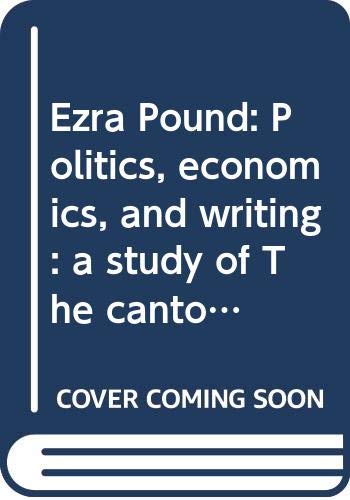 Ezra Pound: Politics, economics, and writing : a study of The cantos book cover