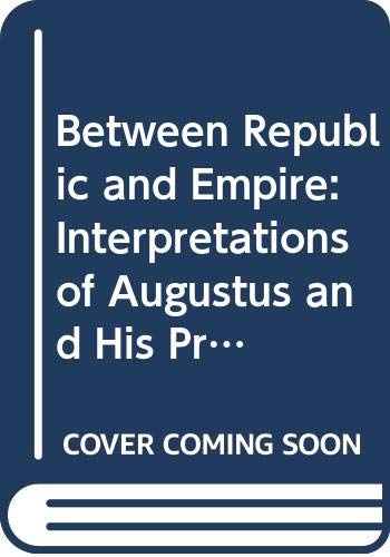 Between Republic and Empire: Interpretations of Augustus and His Principate