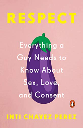 Respect: Everything a Guy Needs to Know about Sex, Love, and Consent book cover