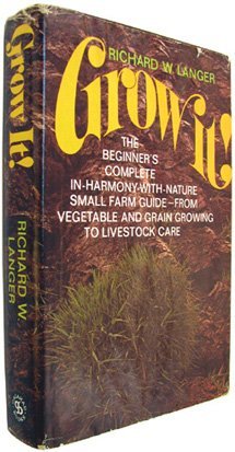 Grow it!: The beginner's complete in-harmony-with-nature small farm guide--from vegetable and grain growing to livestock care book cover