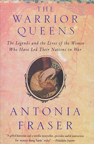 Warrior Queens: The Legends and the Lives of the Women Who Have Led Their Nations to War book cover