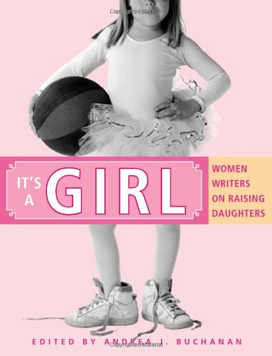 It's a Girl: Women Writers on Raising Daughters book cover