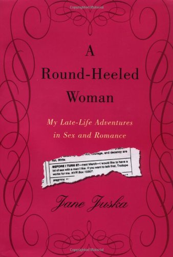 Round-Heeled Woman: My Late-Life Adventures in Sex and Romance