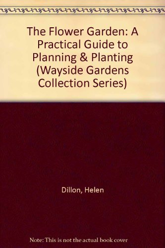 The Flower Garden: A Practical Guide to Planning & Planting (Wayside Gardens Collection Series) book cover
