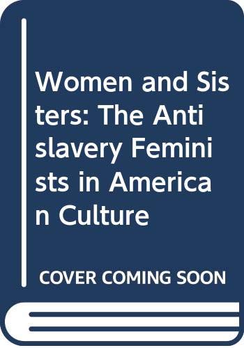 Women and Sisters: The Antislavery Feminists in American Culture book cover