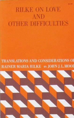 Rilke on Love and Other Difficulties: Translations and Considerations of Rainer Maria Rilke