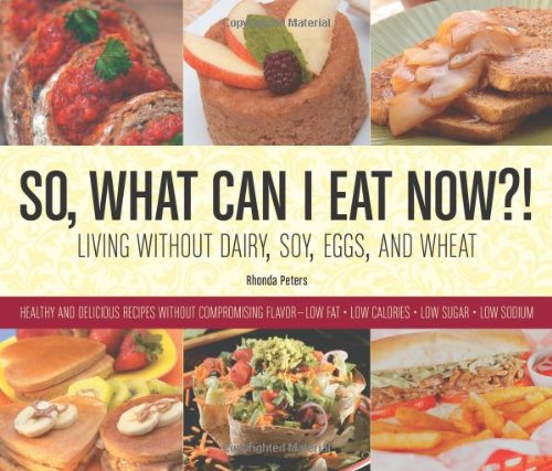 So, What Can I Eat Now?!: Living Without Dairy, Soy, Eggs, and Wheat: Healthy and Delicious Recipes Without Compromising Flavor - Low Fat, Low C book cover