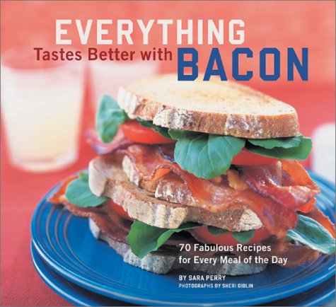 Everything Tastes Better with Bacon: 70 Fabulous Recipes for Every Meal of the Day book cover
