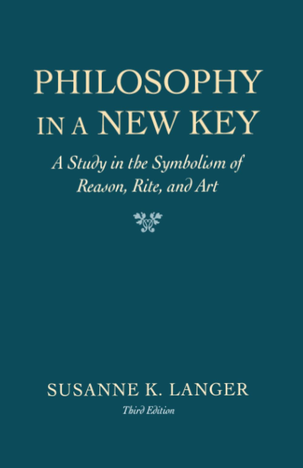 Philosophy in a New Key: A Study in the Symbolism of Reason, Rite, and Art, Third Edition (Revised)