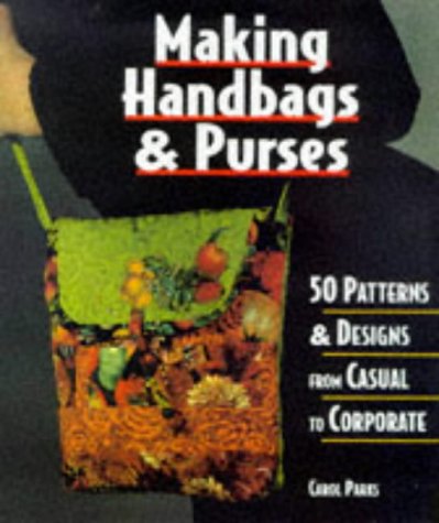 Making Handbags & Purses: 50 Patterns & Designs from Casual to Corporate book cover