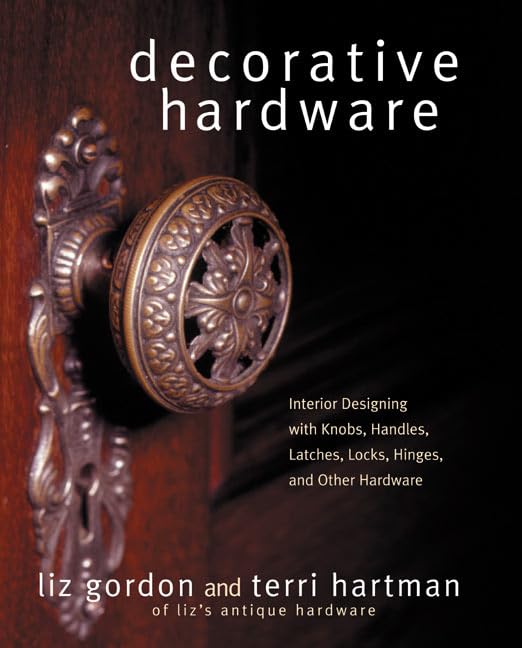Decorative Hardware: Interior Designing with Knobs, Handles, Latches, Locks, Hinges, and Other Hardware book cover