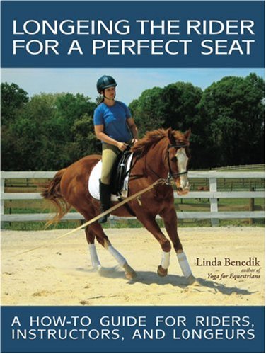 Longeing the Rider for a Perfect Seat: A How-To Guide for Riders, Instructors, and Longeurs book cover