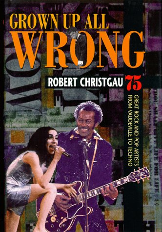 Grown Up All Wrong: 75 Great Rock and Pop Artists from Vaudeville to Techno book cover