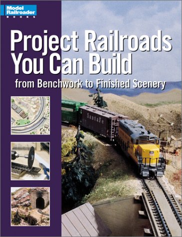Project Railroads You Can Build: From Benchwork to Finished Scenery book cover