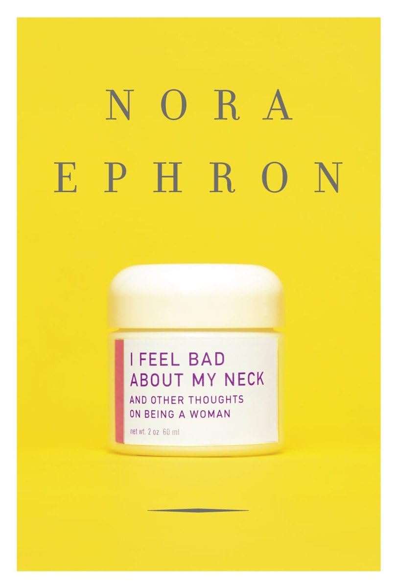 I Feel Bad about My Neck: And Other Thoughts on Being a Woman