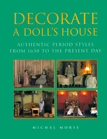 Decorate a Dolls House: Authentic Period Styles from 1630 to the Present Day book cover