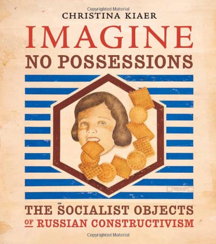 Imagine No Possessions: The Socialist Objects of Russian Constructivism