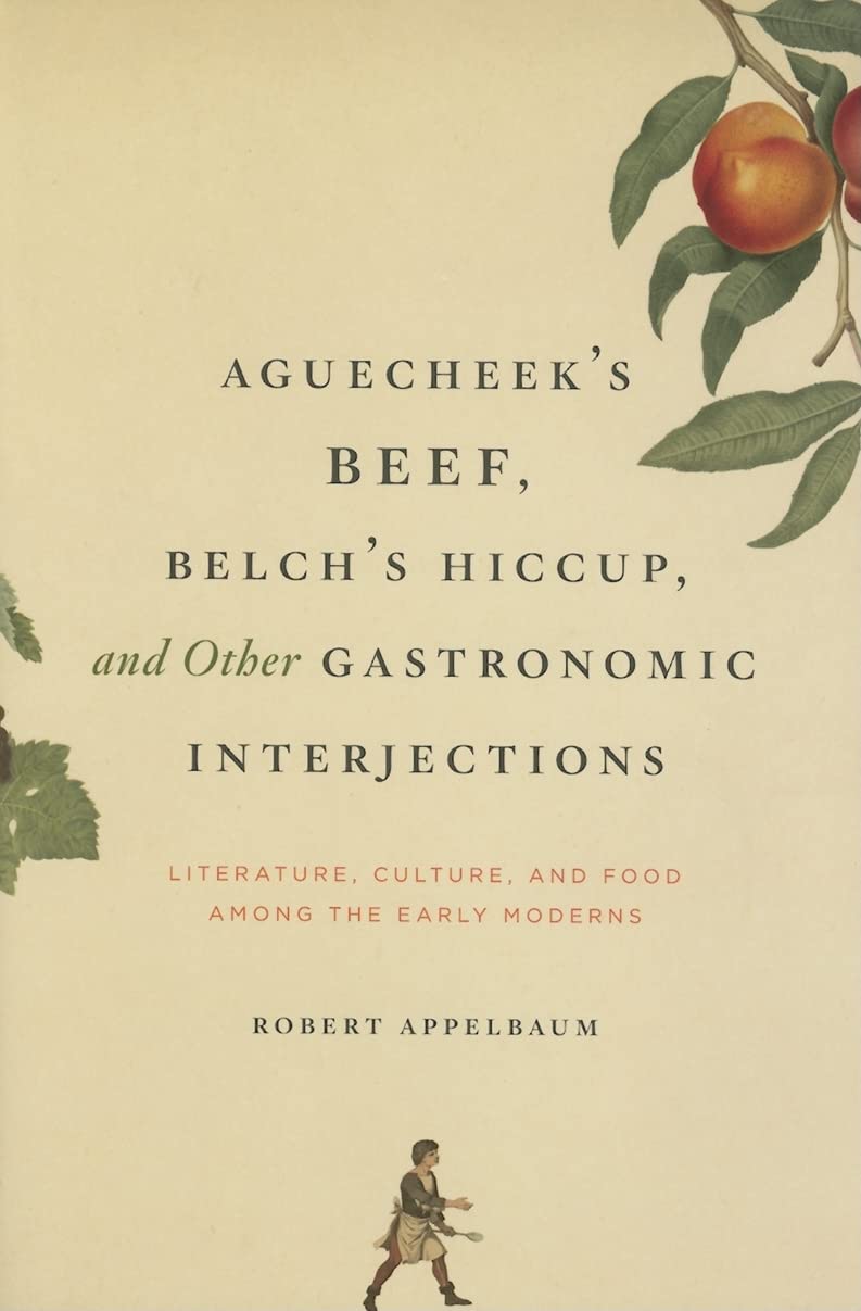 Aguecheek's Beef, Belch's Hiccup, and Other Gastronomic Interjections: Literature, Culture, and Food Among the Early Moderns book cover
