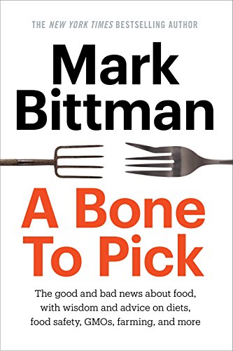 Bone to Pick: The Good and Bad News about Food, with Wisdom and Advice on Diets, Food Safety, Gmos, Farming, and More