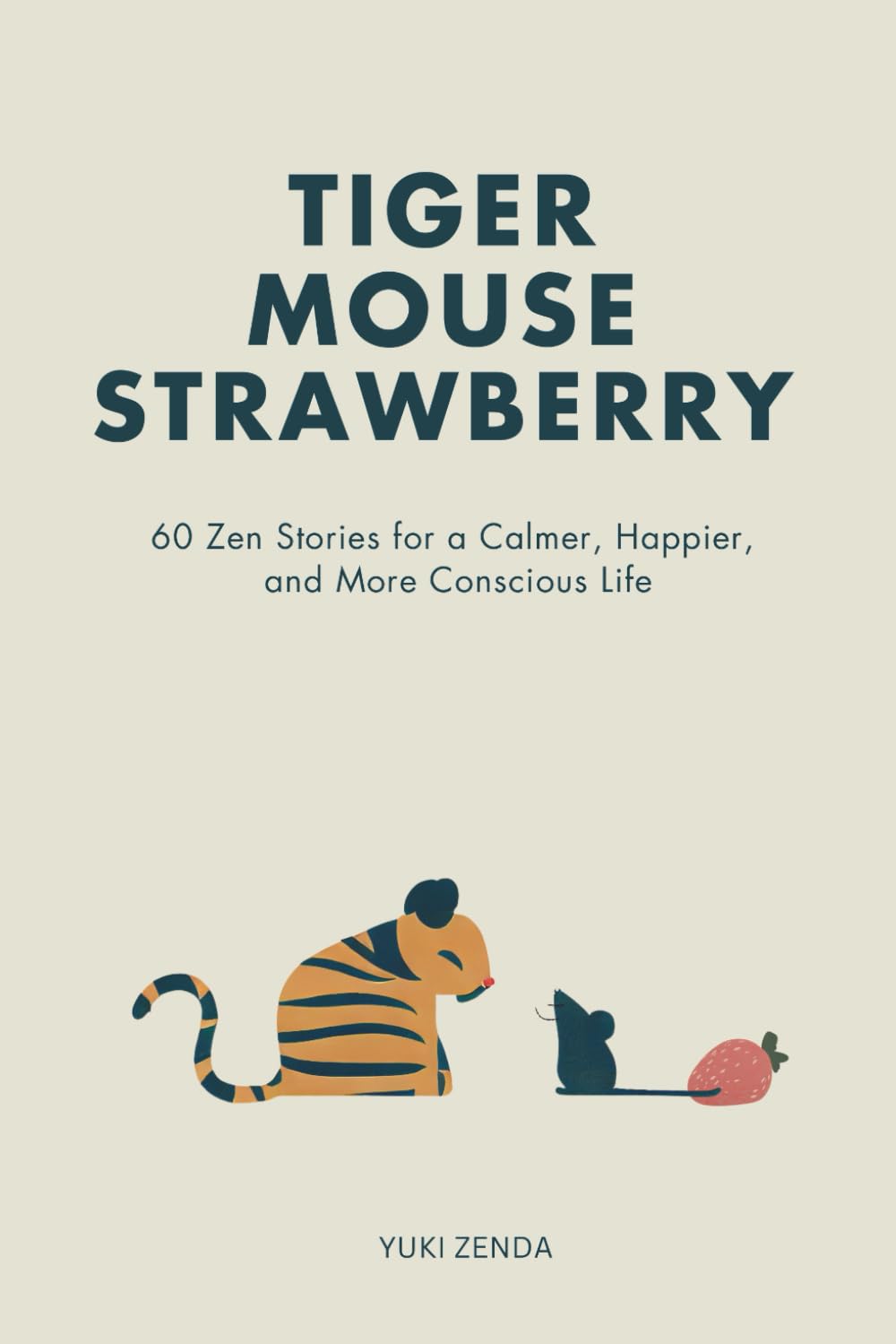 Tiger Mouse Strawberry: 60 Zen Stories for a Calmer, More Mindful, and Happier Life - Including Reflections for Beginners book cover