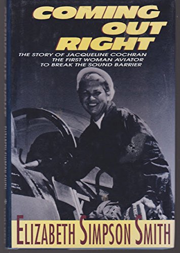 Coming Out Right: The Story of Jacqueline Cochran, the First Woman Aviator to Break the Sound Barrier book cover