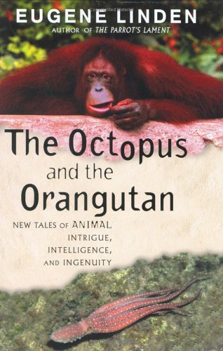 The Octopus and the Orangutan: New Tales of Animal Intrigue, Intelligence, and Ingenuity book cover