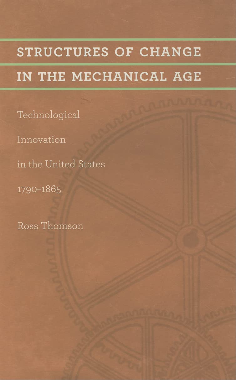 Structures of Change in the Mechanical Age: Technological Innovation in the United States, 1790-1865 book cover