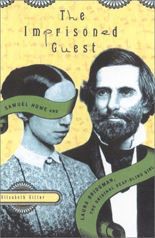 Imprisoned Guest: Samuel Howe and Laura Bridgman, the Original Deaf-Blind Girl