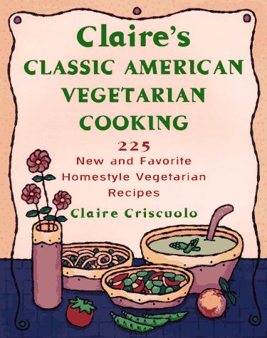 Claire's Classic American Vegetarian Cooking: 2225 New and Favorite Homestyle Vegetarian Recipes book cover