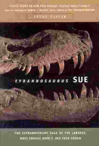 Tyrannosaurus Sue: The Extraordinary Saga of the Largest, Most Fought Over T. Rex Ever Found book cover