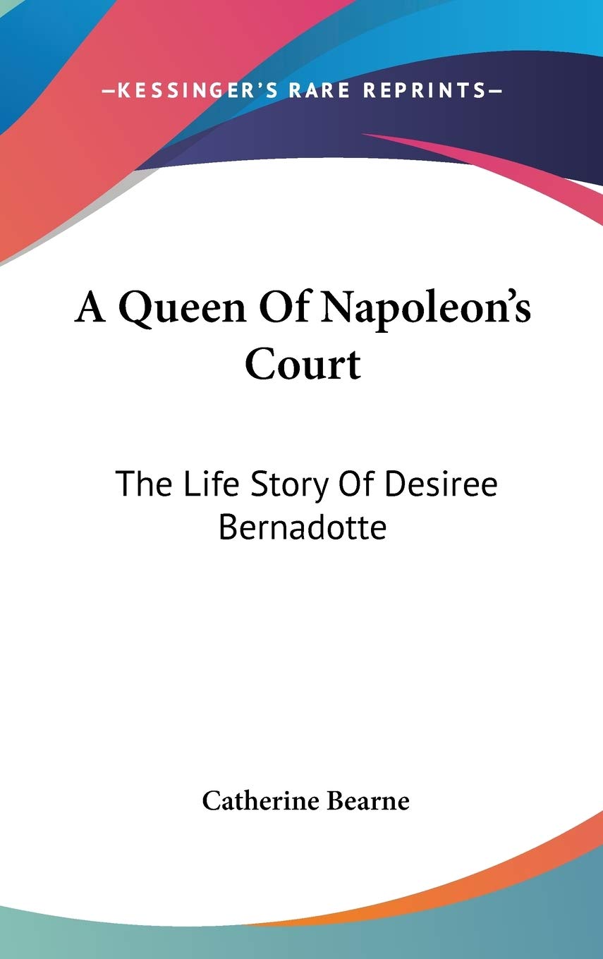 Queen Of Napoleon's Court: The Life Story Of Desiree Bernadotte book cover