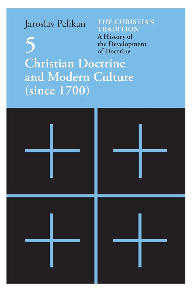 Christian Tradition: A History of the Development of Doctrine, Volume 5: Christian Doctrine and Modern Culture (since 1700)