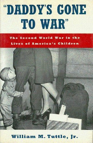 Daddy's Gone to War: The Second World War in the Lives of America's Children