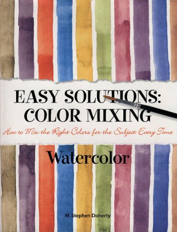 Easy Solutions Color Mixing: Watercolor: How to Mix the Right Colors for the Subject Every Time book cover