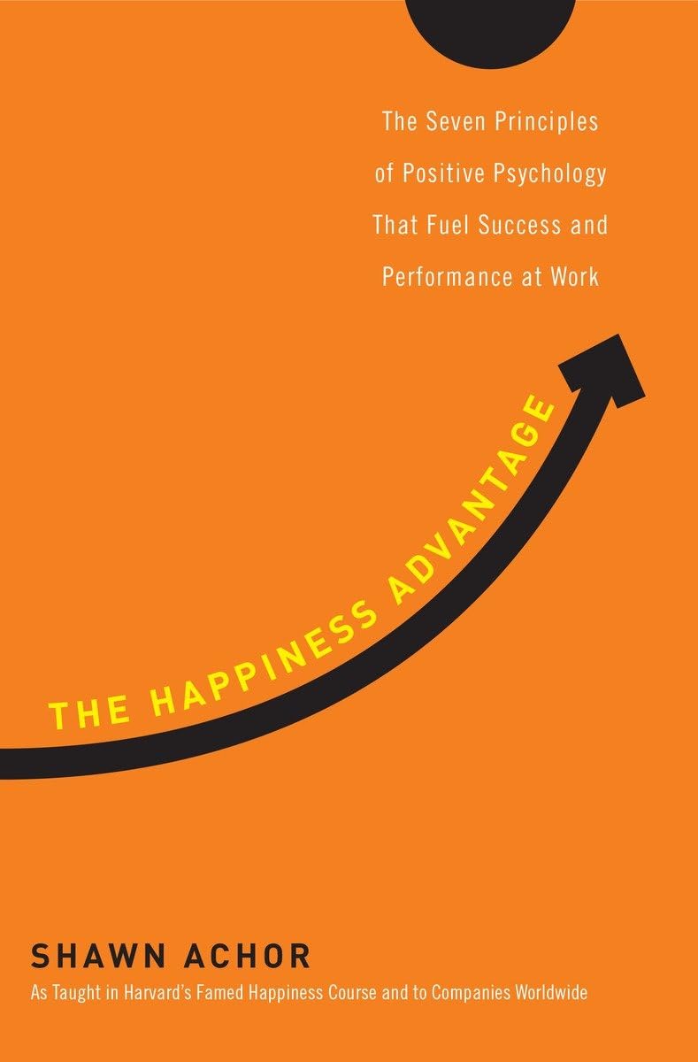 The Happiness Advantage: The Seven Principles of Positive Psychology That Fuel Success and Performance at Work book cover