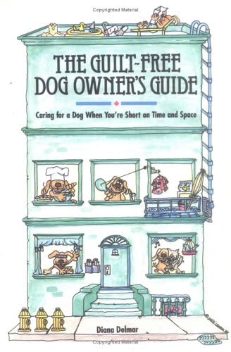 Guilt-Free Dog Owner's Guide: Caring for a Dog When You're Short on Time and Space book cover