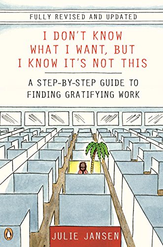 I Don't Know What I Want, But I Know It's Not This: A Step-By-Step Guide to Finding Gratifying Work (Revised, Updated) book cover