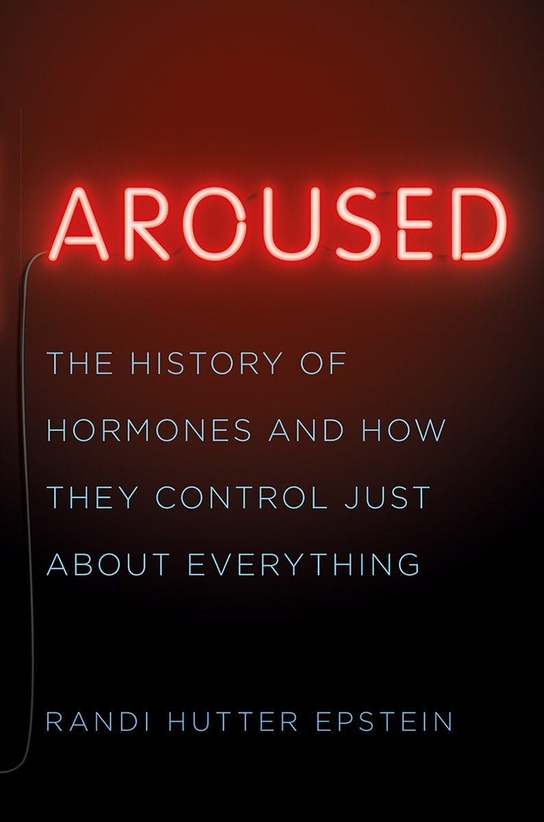Aroused: The History of Hormones and How They Control Just about Everything book cover