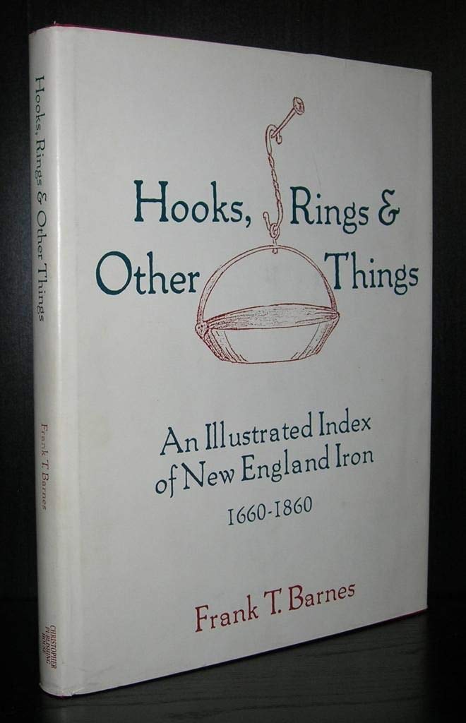 Hooks, Rings & Other Things: An Illustrated Index of New England Iron 1660-1860 book cover