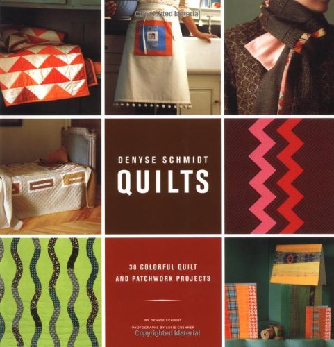 Denyse Schmidt Quilts: 30 Colorful Quilt and Patchwork Projects