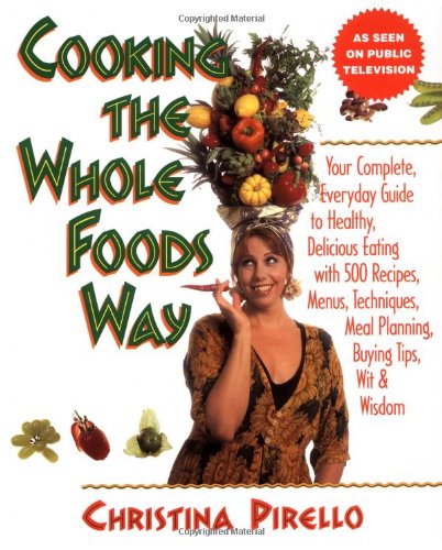 Cooking the Whole Foods Way: Your Complete, Everyday Guide to Healthy, Delicious Eating with 500 Recipes, Menus, Meal Planning, Techniques, Buying book cover