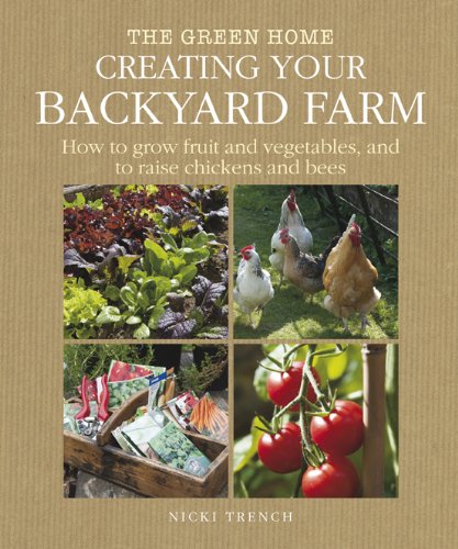 Creating Your Backyard Farm: How to Grow Fruit and Vegetables, and Raise Chickens and Bees book cover